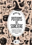 Potions de sorcière - La puissance des breuvages bouillonnants, des infusions frémissantes & des élixirs magiques
