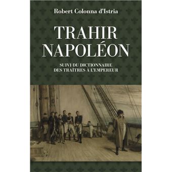 Trahir Napoléon - Suivi du dictionnaire des traitres à l'emp