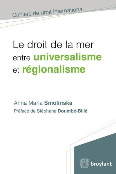 Le droit de la mer entre universalisme et régionalisme - Anna Maria Smolinska - broché