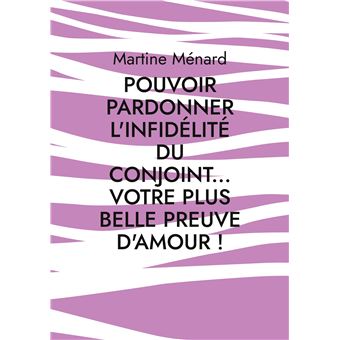 Pouvoir PARDONNER L'INFIDÉLITÉ du CONJOINT... Votre plus belle PREUVE D'AMOUR !