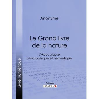 LE GRAND LIVRE DE LA NATURE, OU LÕAPOCALYPSE PHILOSOPHIQUE ET HERMETIQUE, OUVRAGE CURIEUX, DANS LEQUEL ON