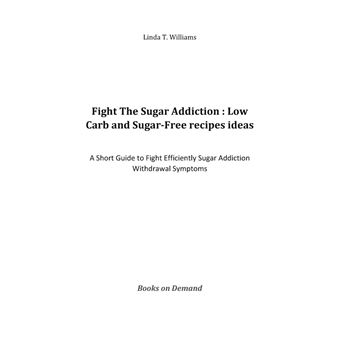 Fight The Sugar Addiction : Low Carb and Sugar-Free recipes ideas