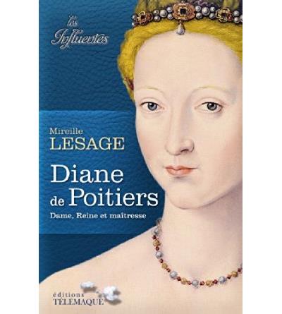 Diane de Poitiers - Dame, Reine et maitresse