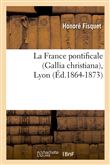 La France pontificale (Gallia christiana), Lyon (Éd.1864-1873)