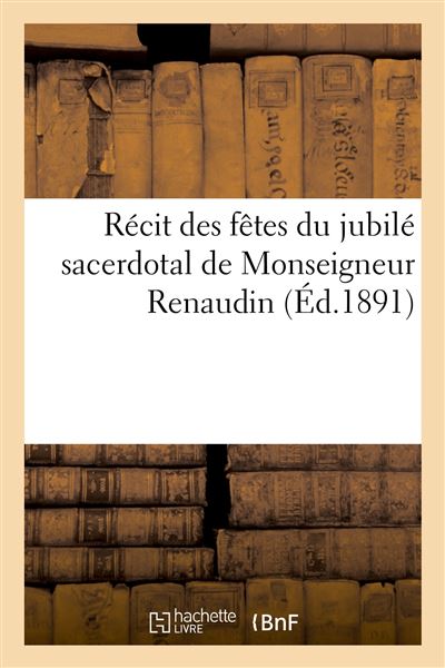 Récit des fêtes du jubilé sacerdotal de Monseigneur Renaudin, supérieur du petit-séminaire