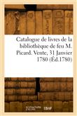 Catalogue de livres de la bibliothèque de feu M. Picard. Vente, 31 Janvier 1780