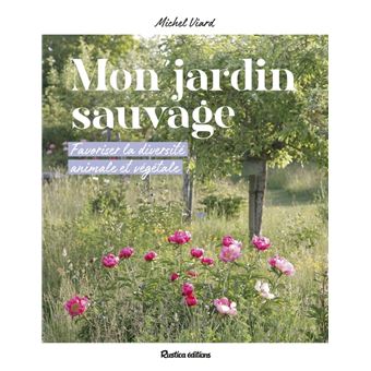 Mon jardin sauvage. Favoriser la diversité animale et végétale