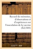 Recueil de mémoires, d'observations et d'expériences sur l'inoculation de la vaccine