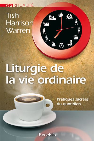 Liturgie de la vie ordinaire pratiques sacrees du quotidien