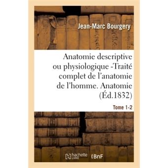 Anatomie descriptive ou physiologique -Traité complet de l'anatomie de l'homme. Tome 1-2