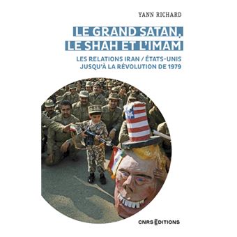 Le grand Satan, le shah et l 'imam - Les relations Iran / États Unis jusqu'à la révolution de 1979