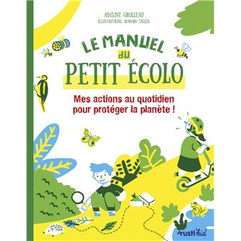 Le  manuel du petit écolo : Mes actions au quotidien pour protéger la planète !