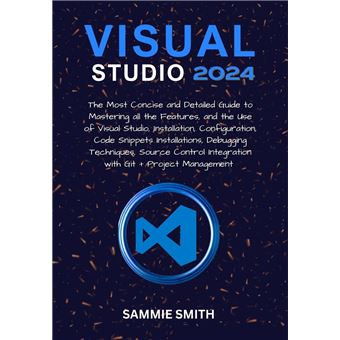 VISUAL STUDIO 2024 The Most Concise and Detailed Guide to Mastering all ...