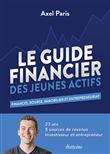 Le Guide Financier des Jeunes Actifs - Finances, Bourses, Immobilier et Entrepreneuriat
