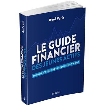 Le Guide Financier des Jeunes Actifs - Finances, Bourses, Immobilier et Entrepreneuriat