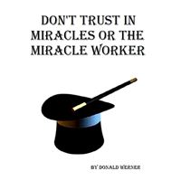 Don't Trust in Miracles or the Miracle Workers