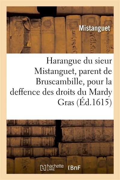 Harangue du sieur Mistanguet, parent de Bruscambille, pour la deffence des droits du Mardy Gras -  Mistanguet - broché