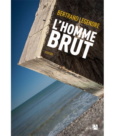 L'homme brut - Bertrand Legendre - broché