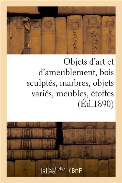 Objets d'art et d'ameublement, bois sculptés, marbres, objets variés, meubles, étoffes