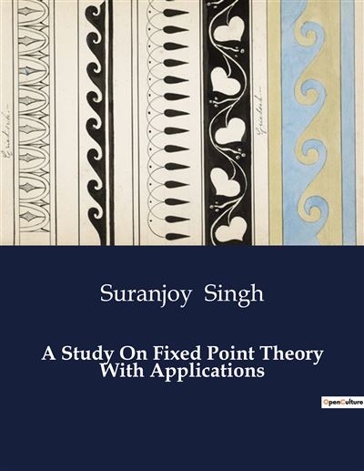 A Study On Fixed Point Theory With Applications - Suranjoy Singh - broché
