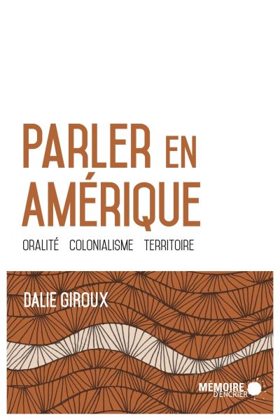 Parler en Amérique - Oralité, Colonialisme, territoire