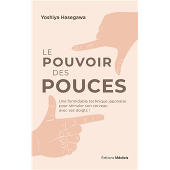 Le pouvoir des pouces - Une formidable technique japonaise pour stimuler son cerveau avec ses doigts