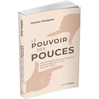 Le pouvoir des pouces - Une formidable technique japonaise pour stimuler son cerveau avec ses doigts