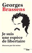 Je suis une espèce de libertaire - Brassens par lui-même -Nouvelle édition-