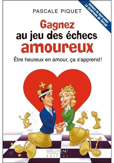 Gagnez au jeu des échecs amoureux - Etre heureux en amour, ça s'apprend !