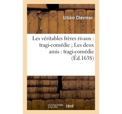 Les veritables freres rivaux : tragi-comedie les deux amis :