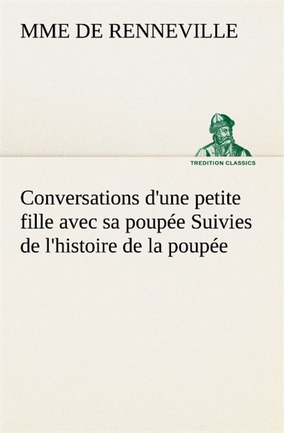 Conversations d une petite fille avec sa poupee suivies de l histoire de la poup