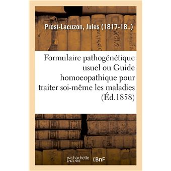 Formulaire pathogénétique usuel ou Guide homoeopathique pour traiter soi-même les maladies