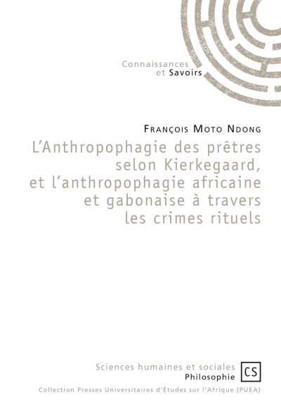 L'anthropophagie des prêtres selon Kierkegaard, et l'anthropophagie africaine et gabonaise à travers les crimes rituels