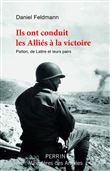 Ils ont conduit les Alliés à la victoire - Patton, De Lattre et leurs pairs