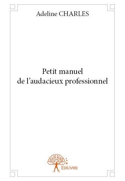 Petit manuel de l'audacieux professionnel