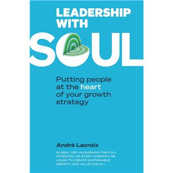 Leadership with soul - Putting people et the heart of your growth strategy - Relié