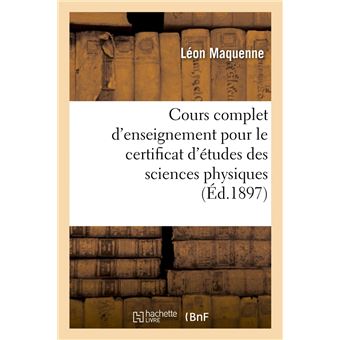 Cours complet d'enseignement pour le certificat d'études des sciences physiques (Éd.1897)