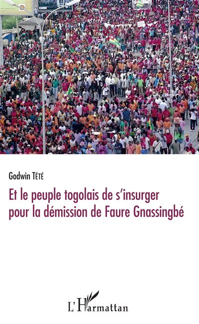 Et le peuple togolais de s'insurger pour la démission de Faure Gnassingbé - Têtêvi Godwin Tété-Adjalogo - broché