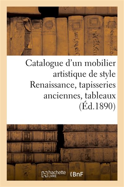 Catalogue d'un mobilier artistique de style Renaissance, tapisseries anciennes, tableaux, dessins