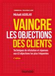 Vaincre les objections des clients - 4e éd. -  Techniques de réfutation et réponses aux 60 objection