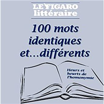 100 mots identiques et...différents: heurs et heurts de l'homonymie