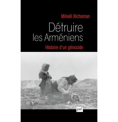 Détruire les Arméniens. Histoire d'un génocide - Mikaël Nichanian - broché