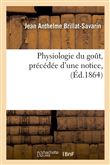 Physiologie du goût, précédée d'une notice, (Éd.1864)