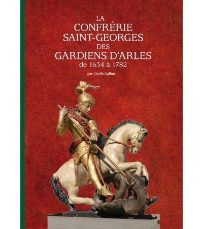 La confrerie saint-georges des gardians d'arles de 1634 a 1782