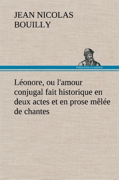 Léonore, ou l'amour conjugal fait historique en deux actes et en prose mêlée de chantes - Jean-Nicolas Bouilly - broché