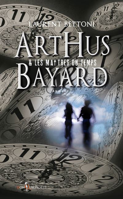 Arthus Bayard & les maîtres du temps - Laurent Bettoni - broché