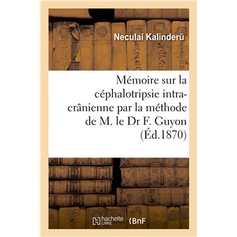 Mémoire sur la céphalotripsie intra-crânienne par la méthode de M. le Dr F. Guyon