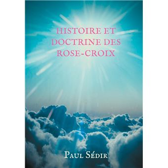 Histoire Et Doctrines Des Rose Croix Introduction A L Histoire Du Mouvement Philosophique Et Initiatique De L Ancien Et Mystique Ordre De La Rose Croix A M O R C Et De La Tradition Rosicrucienne Broche Paul Sedir