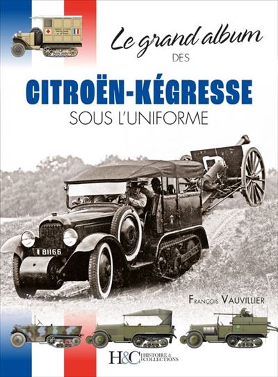 Le grand album des Citroën Kégresse sous l'uniforme - François Vauvillier - Histoire Et Collections - relié - Beau livre