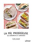 La mie prodigieuse - 50 sandwichs à savourer
